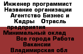 Инженер-программист › Название организации ­ Агентство Бизнес и Кадры › Отрасль предприятия ­ CTO, CIO › Минимальный оклад ­ 50 000 - Все города Работа » Вакансии   . Владимирская обл.,Муромский р-н